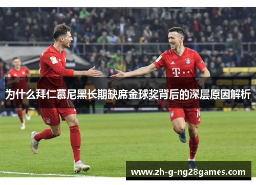 为什么拜仁慕尼黑长期缺席金球奖背后的深层原因解析 为什么拜仁慕尼黑长期缺席金球奖背后的深层原因解析