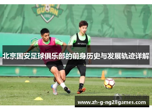 北京国安足球俱乐部的前身历史与发展轨迹详解