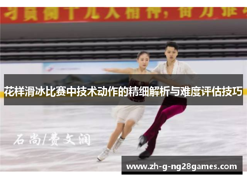花样滑冰比赛中技术动作的精细解析与难度评估技巧 花样滑冰比赛中技术动作的精细解析与难度评估技巧