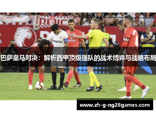 巴萨皇马对决：解析西甲顶级强队的战术博弈与战略布局