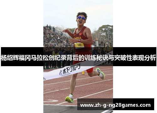 杨绍辉福冈马拉松创纪录背后的训练秘诀与突破性表现分析 杨绍辉福冈马拉松创纪录背后的训练秘诀与突破性表现分析