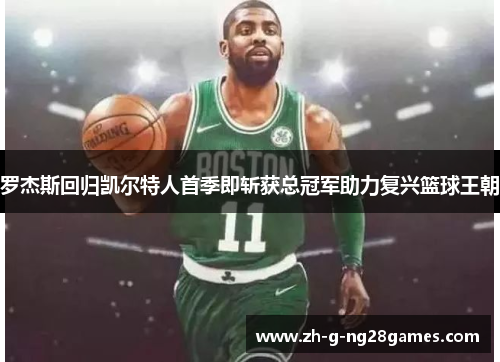 罗杰斯回归凯尔特人首季即斩获总冠军助力复兴篮球王朝