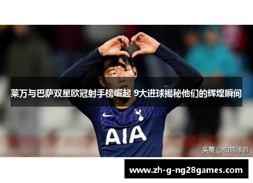 莱万与巴萨双星欧冠射手榜崛起 9大进球揭秘他们的辉煌瞬间