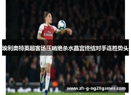 埃利奥特英超客场压哨绝杀水晶宫终结对手连胜势头